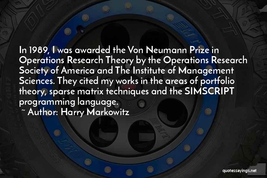 Harry Markowitz Quotes: In 1989, I Was Awarded The Von Neumann Prize In Operations Research Theory By The Operations Research Society Of America