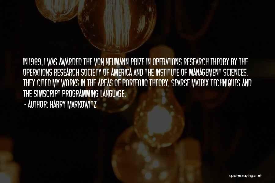 Harry Markowitz Quotes: In 1989, I Was Awarded The Von Neumann Prize In Operations Research Theory By The Operations Research Society Of America