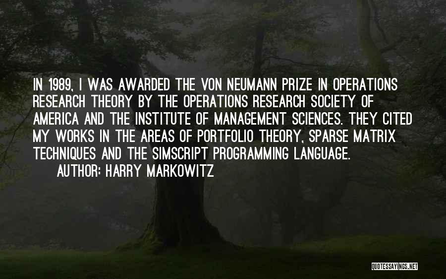 Harry Markowitz Quotes: In 1989, I Was Awarded The Von Neumann Prize In Operations Research Theory By The Operations Research Society Of America