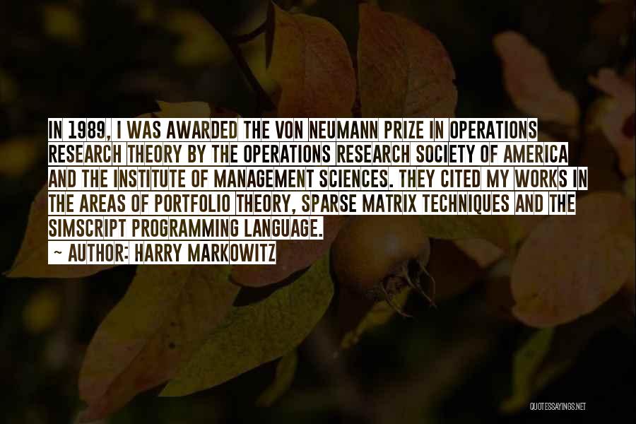 Harry Markowitz Quotes: In 1989, I Was Awarded The Von Neumann Prize In Operations Research Theory By The Operations Research Society Of America