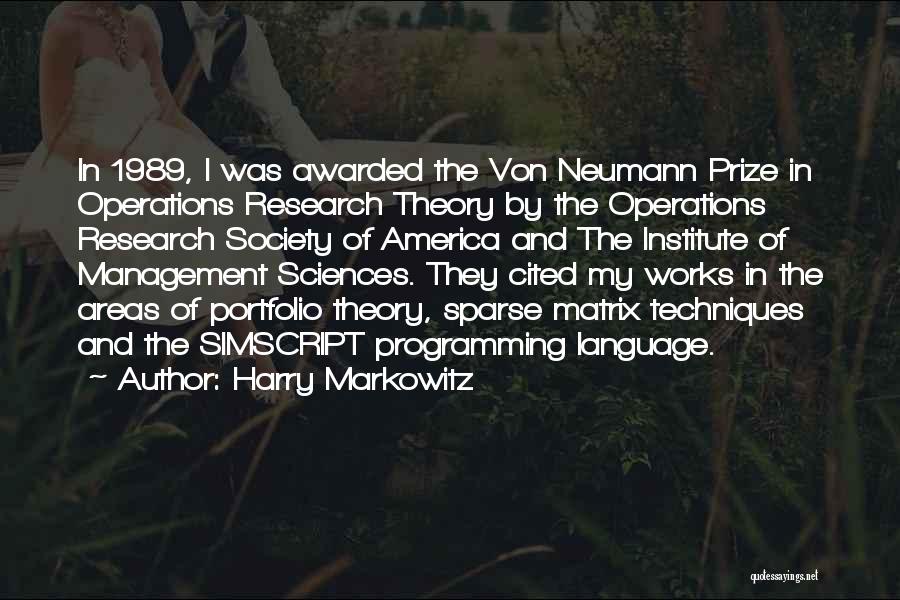 Harry Markowitz Quotes: In 1989, I Was Awarded The Von Neumann Prize In Operations Research Theory By The Operations Research Society Of America