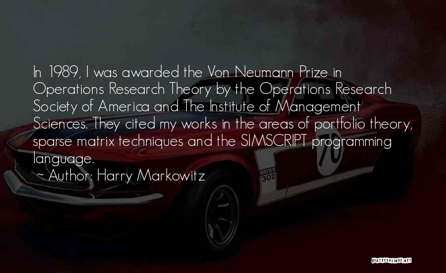 Harry Markowitz Quotes: In 1989, I Was Awarded The Von Neumann Prize In Operations Research Theory By The Operations Research Society Of America