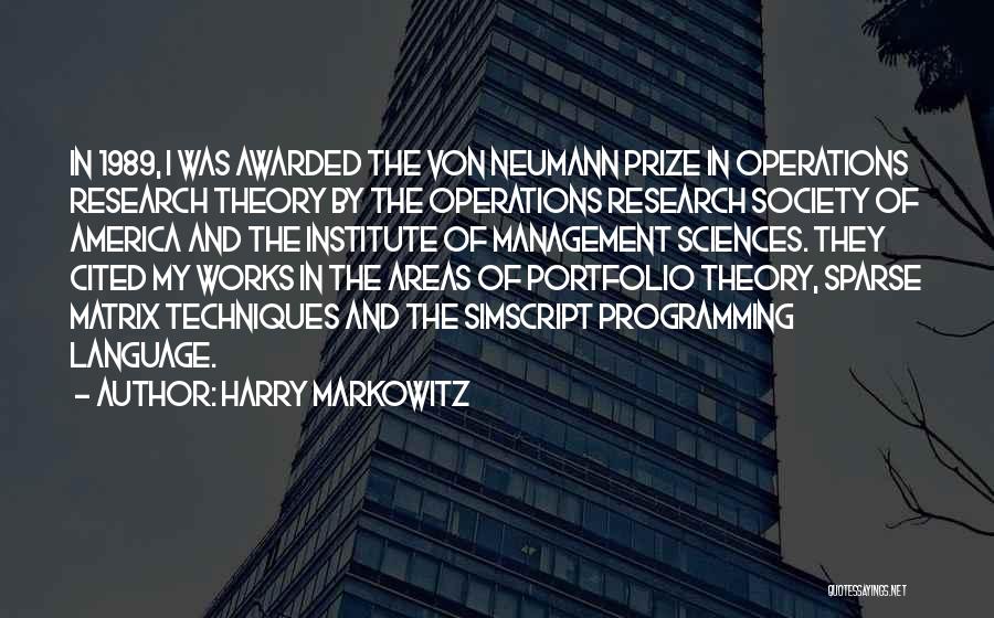 Harry Markowitz Quotes: In 1989, I Was Awarded The Von Neumann Prize In Operations Research Theory By The Operations Research Society Of America