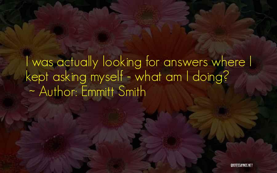 Emmitt Smith Quotes: I Was Actually Looking For Answers Where I Kept Asking Myself - What Am I Doing?