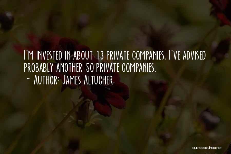 James Altucher Quotes: I'm Invested In About 13 Private Companies. I've Advised Probably Another 50 Private Companies.
