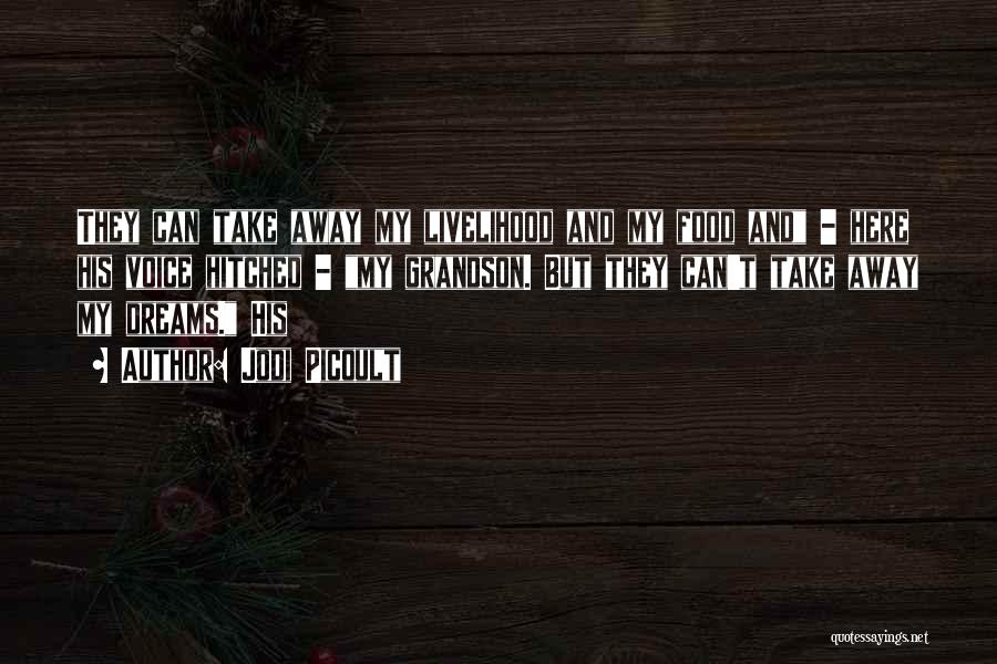Jodi Picoult Quotes: They Can Take Away My Livelihood And My Food And - Here His Voice Hitched - My Grandson. But They