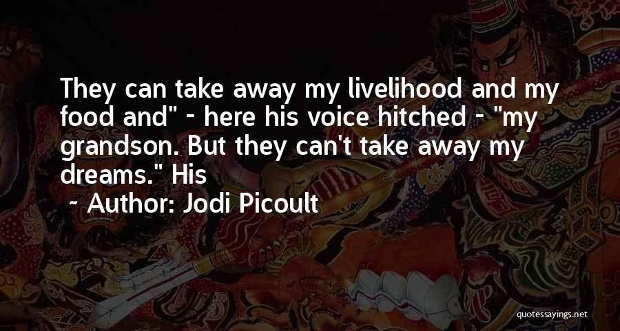 Jodi Picoult Quotes: They Can Take Away My Livelihood And My Food And - Here His Voice Hitched - My Grandson. But They