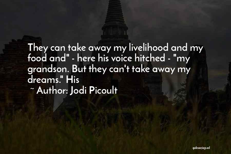 Jodi Picoult Quotes: They Can Take Away My Livelihood And My Food And - Here His Voice Hitched - My Grandson. But They