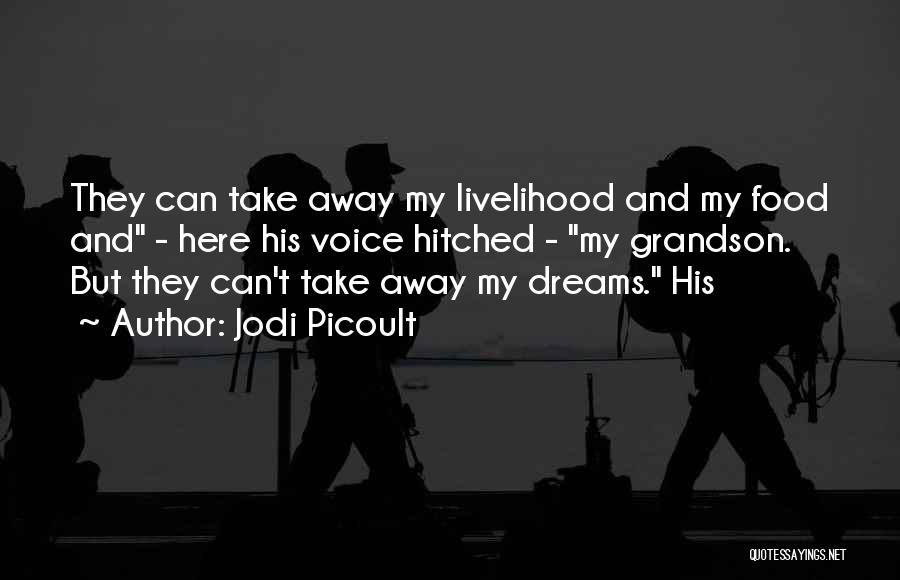 Jodi Picoult Quotes: They Can Take Away My Livelihood And My Food And - Here His Voice Hitched - My Grandson. But They