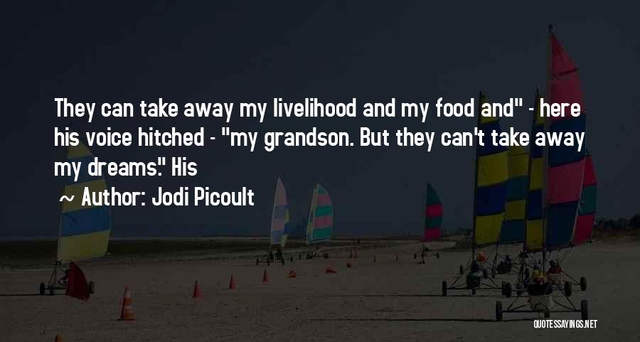 Jodi Picoult Quotes: They Can Take Away My Livelihood And My Food And - Here His Voice Hitched - My Grandson. But They