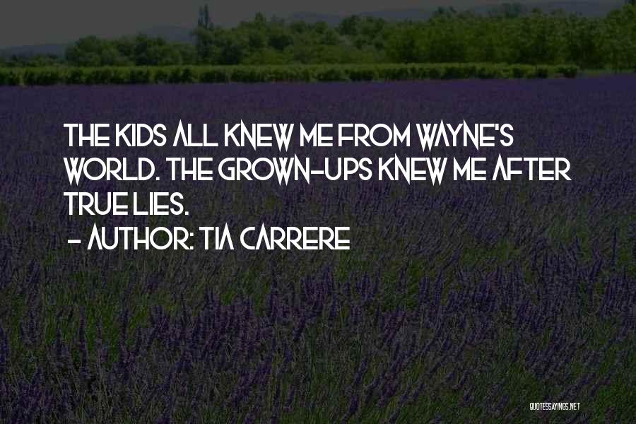 Tia Carrere Quotes: The Kids All Knew Me From Wayne's World. The Grown-ups Knew Me After True Lies.