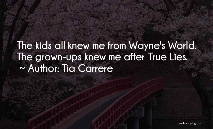 Tia Carrere Quotes: The Kids All Knew Me From Wayne's World. The Grown-ups Knew Me After True Lies.