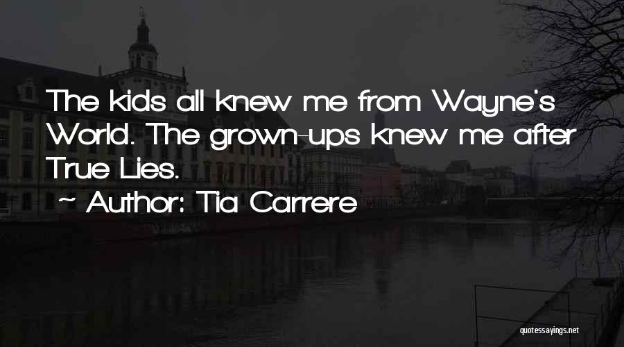 Tia Carrere Quotes: The Kids All Knew Me From Wayne's World. The Grown-ups Knew Me After True Lies.