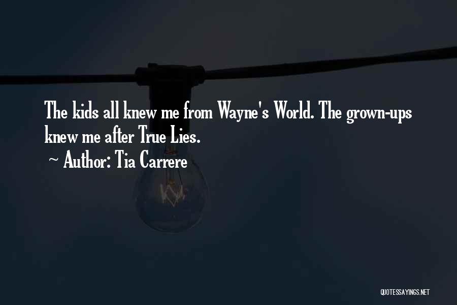 Tia Carrere Quotes: The Kids All Knew Me From Wayne's World. The Grown-ups Knew Me After True Lies.