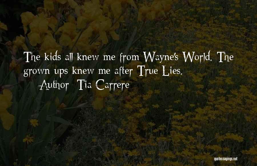 Tia Carrere Quotes: The Kids All Knew Me From Wayne's World. The Grown-ups Knew Me After True Lies.
