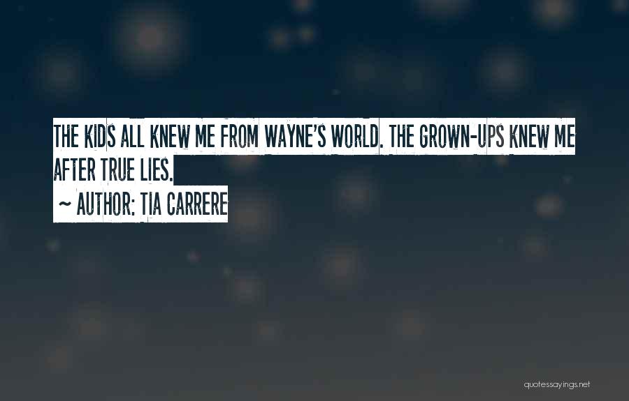 Tia Carrere Quotes: The Kids All Knew Me From Wayne's World. The Grown-ups Knew Me After True Lies.