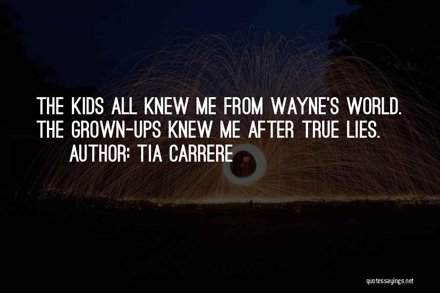 Tia Carrere Quotes: The Kids All Knew Me From Wayne's World. The Grown-ups Knew Me After True Lies.