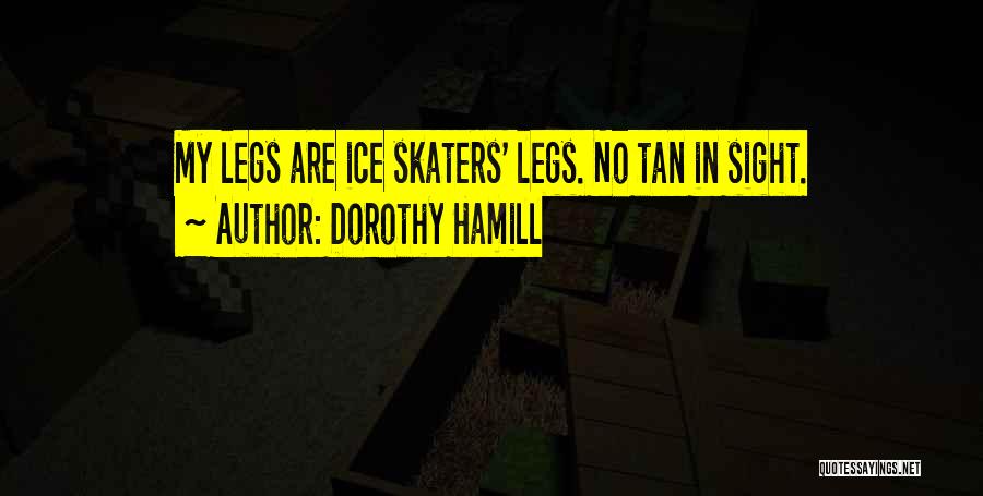 Dorothy Hamill Quotes: My Legs Are Ice Skaters' Legs. No Tan In Sight.