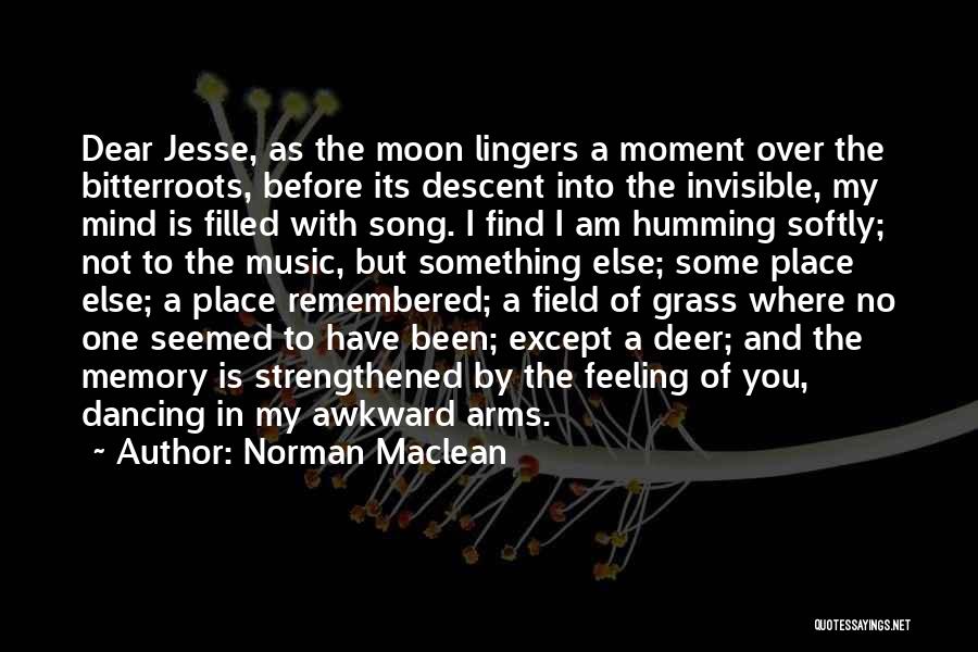 Norman Maclean Quotes: Dear Jesse, As The Moon Lingers A Moment Over The Bitterroots, Before Its Descent Into The Invisible, My Mind Is