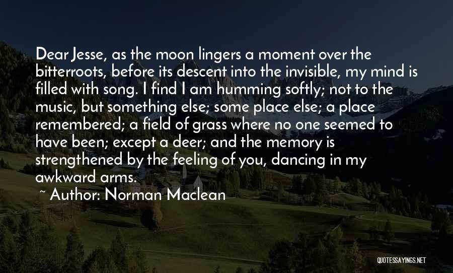 Norman Maclean Quotes: Dear Jesse, As The Moon Lingers A Moment Over The Bitterroots, Before Its Descent Into The Invisible, My Mind Is