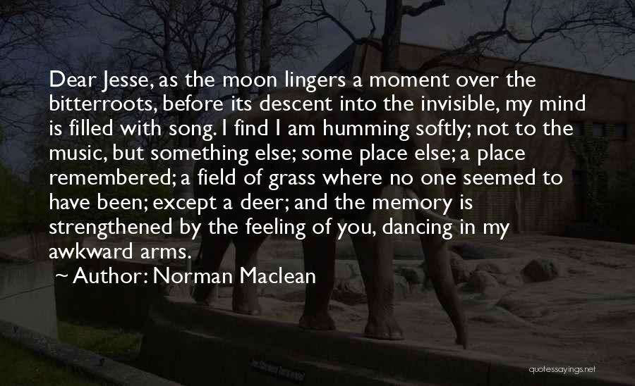 Norman Maclean Quotes: Dear Jesse, As The Moon Lingers A Moment Over The Bitterroots, Before Its Descent Into The Invisible, My Mind Is