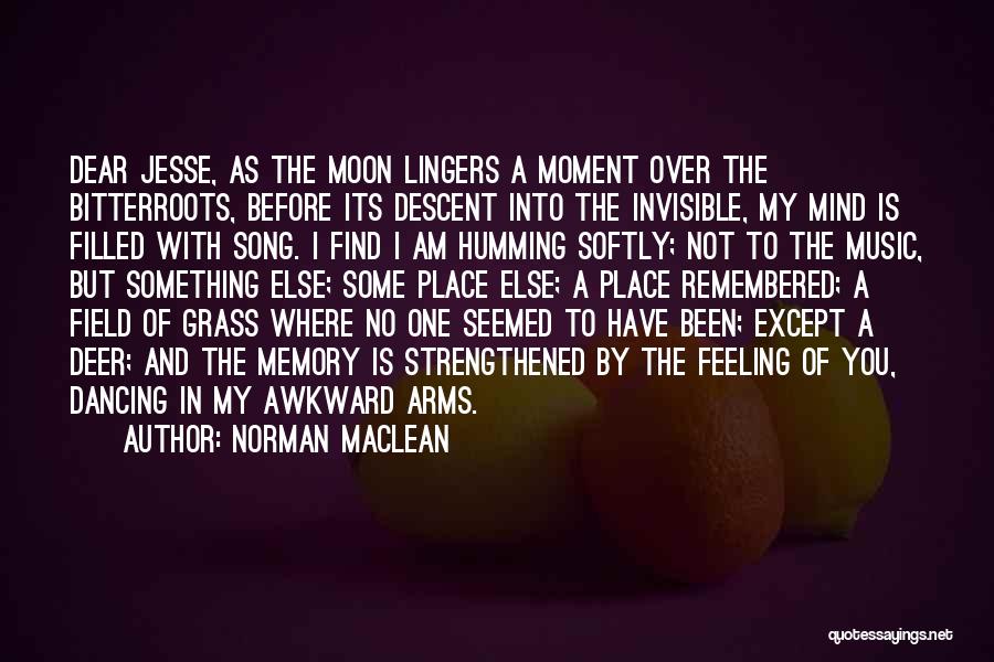 Norman Maclean Quotes: Dear Jesse, As The Moon Lingers A Moment Over The Bitterroots, Before Its Descent Into The Invisible, My Mind Is