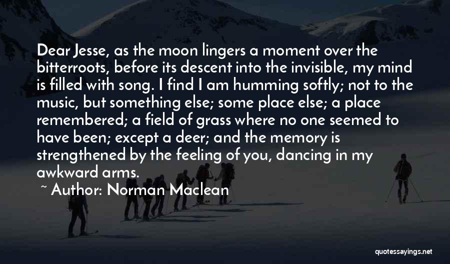 Norman Maclean Quotes: Dear Jesse, As The Moon Lingers A Moment Over The Bitterroots, Before Its Descent Into The Invisible, My Mind Is