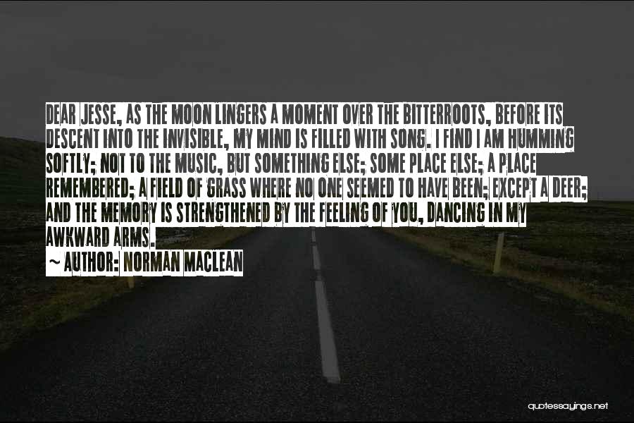 Norman Maclean Quotes: Dear Jesse, As The Moon Lingers A Moment Over The Bitterroots, Before Its Descent Into The Invisible, My Mind Is