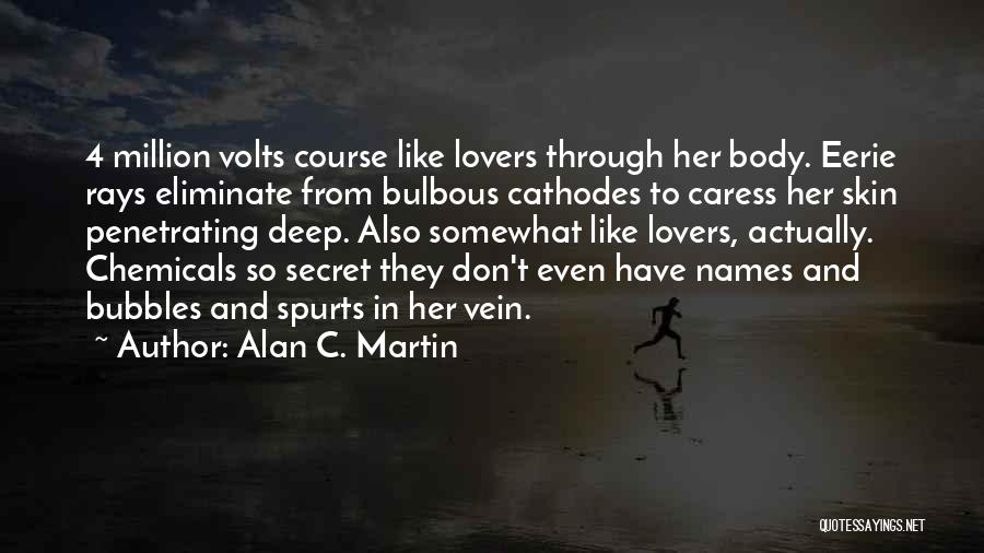 Alan C. Martin Quotes: 4 Million Volts Course Like Lovers Through Her Body. Eerie Rays Eliminate From Bulbous Cathodes To Caress Her Skin Penetrating