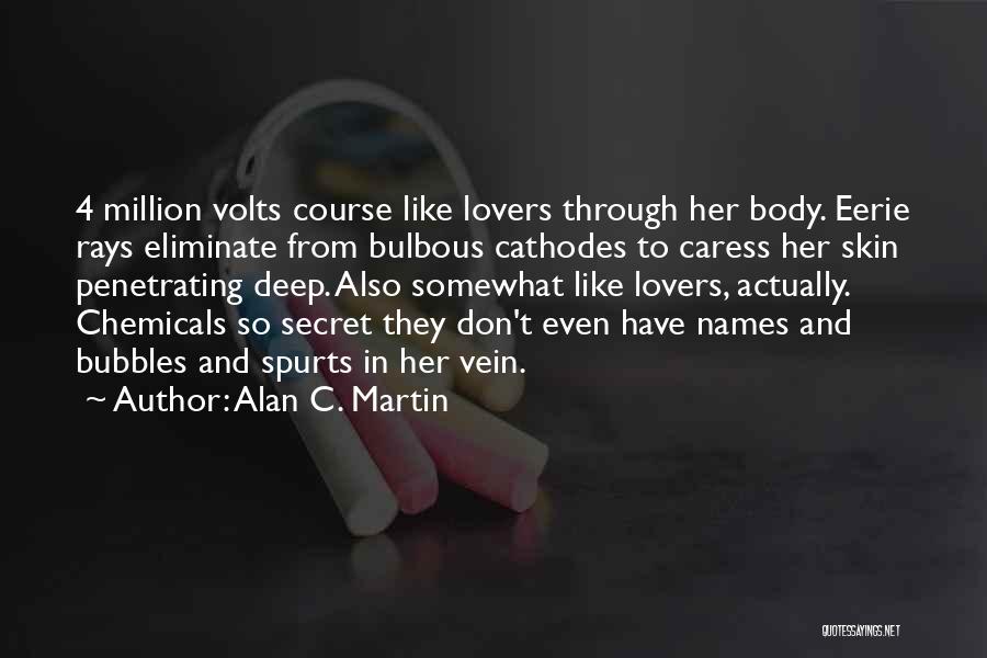 Alan C. Martin Quotes: 4 Million Volts Course Like Lovers Through Her Body. Eerie Rays Eliminate From Bulbous Cathodes To Caress Her Skin Penetrating