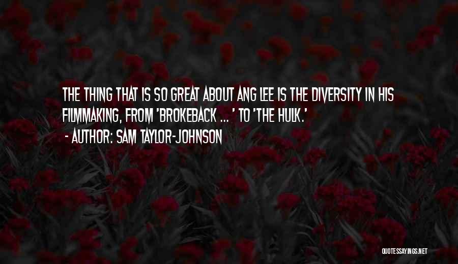 Sam Taylor-Johnson Quotes: The Thing That Is So Great About Ang Lee Is The Diversity In His Filmmaking, From 'brokeback ... ' To