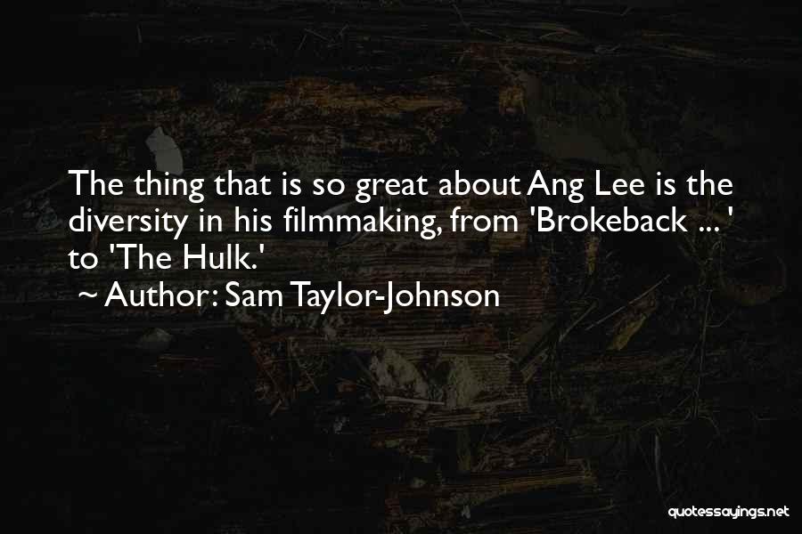 Sam Taylor-Johnson Quotes: The Thing That Is So Great About Ang Lee Is The Diversity In His Filmmaking, From 'brokeback ... ' To