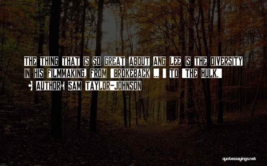 Sam Taylor-Johnson Quotes: The Thing That Is So Great About Ang Lee Is The Diversity In His Filmmaking, From 'brokeback ... ' To