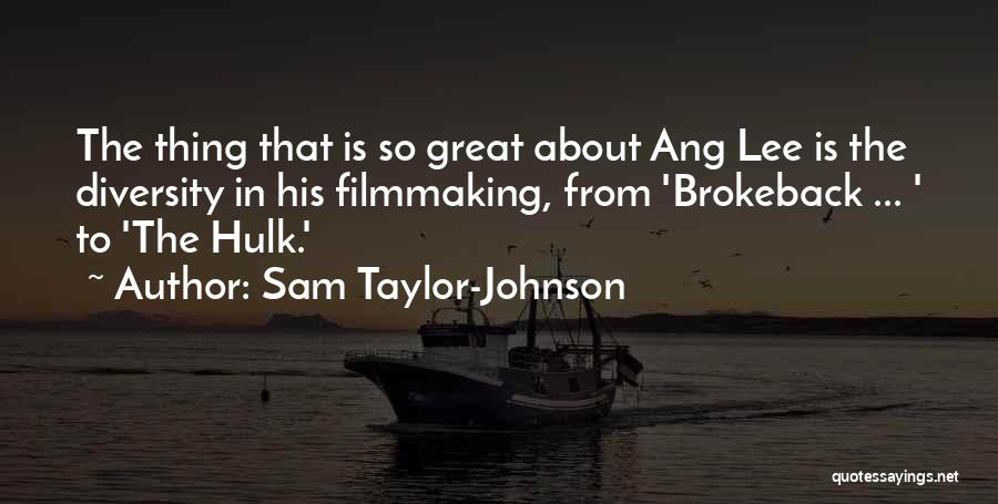 Sam Taylor-Johnson Quotes: The Thing That Is So Great About Ang Lee Is The Diversity In His Filmmaking, From 'brokeback ... ' To