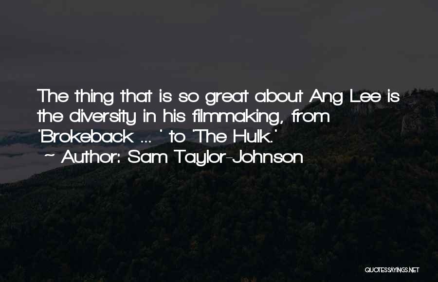 Sam Taylor-Johnson Quotes: The Thing That Is So Great About Ang Lee Is The Diversity In His Filmmaking, From 'brokeback ... ' To