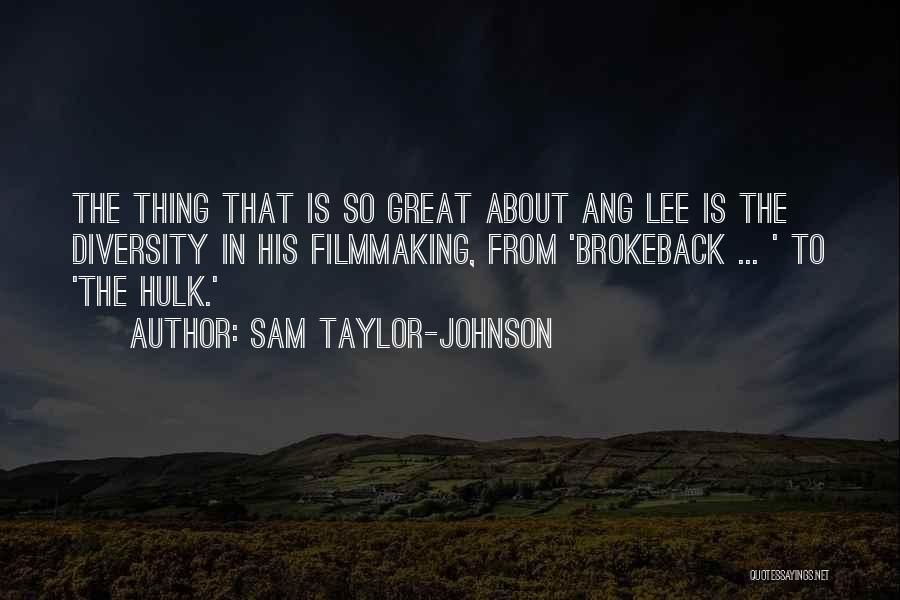 Sam Taylor-Johnson Quotes: The Thing That Is So Great About Ang Lee Is The Diversity In His Filmmaking, From 'brokeback ... ' To