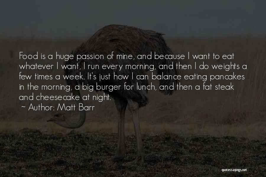 Matt Barr Quotes: Food Is A Huge Passion Of Mine, And Because I Want To Eat Whatever I Want, I Run Every Morning,