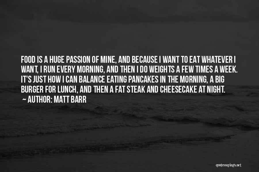 Matt Barr Quotes: Food Is A Huge Passion Of Mine, And Because I Want To Eat Whatever I Want, I Run Every Morning,