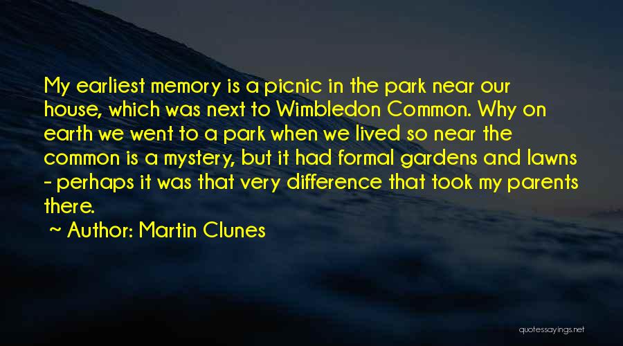 Martin Clunes Quotes: My Earliest Memory Is A Picnic In The Park Near Our House, Which Was Next To Wimbledon Common. Why On
