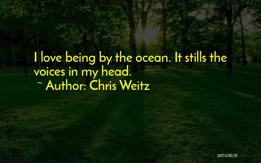 Chris Weitz Quotes: I Love Being By The Ocean. It Stills The Voices In My Head.