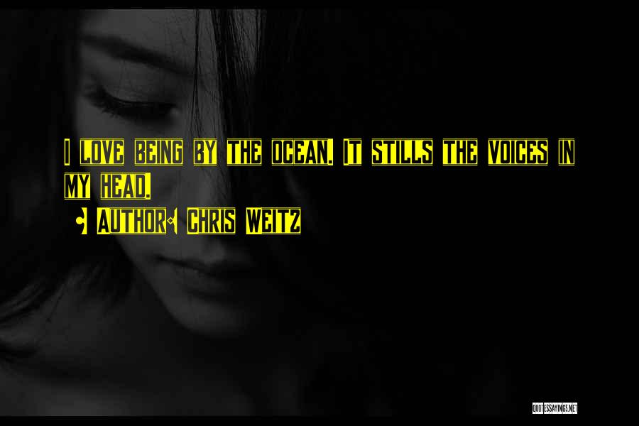 Chris Weitz Quotes: I Love Being By The Ocean. It Stills The Voices In My Head.