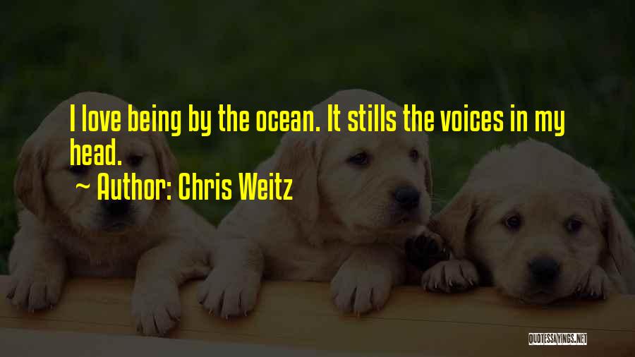 Chris Weitz Quotes: I Love Being By The Ocean. It Stills The Voices In My Head.