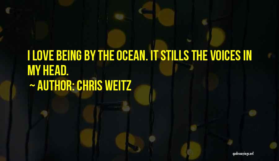 Chris Weitz Quotes: I Love Being By The Ocean. It Stills The Voices In My Head.