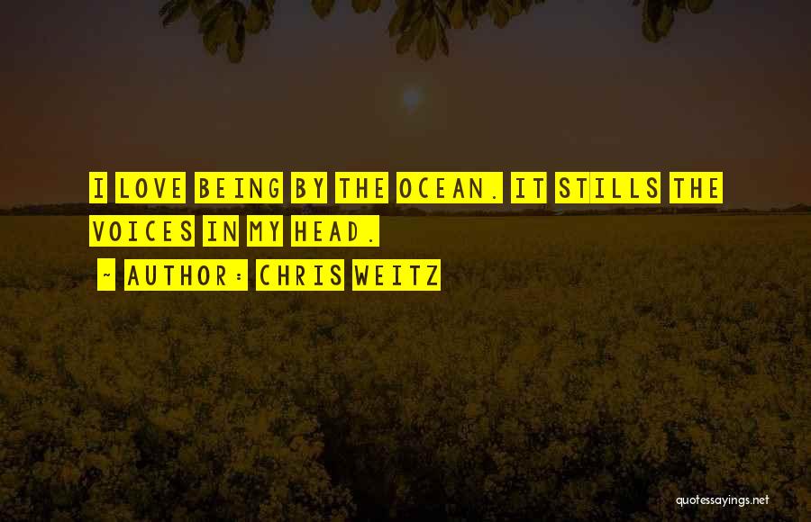 Chris Weitz Quotes: I Love Being By The Ocean. It Stills The Voices In My Head.