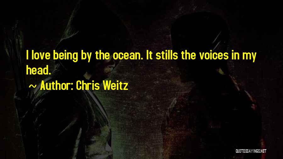 Chris Weitz Quotes: I Love Being By The Ocean. It Stills The Voices In My Head.