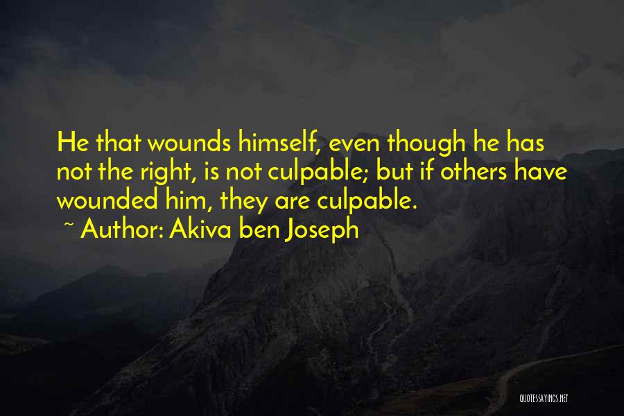 Akiva Ben Joseph Quotes: He That Wounds Himself, Even Though He Has Not The Right, Is Not Culpable; But If Others Have Wounded Him,