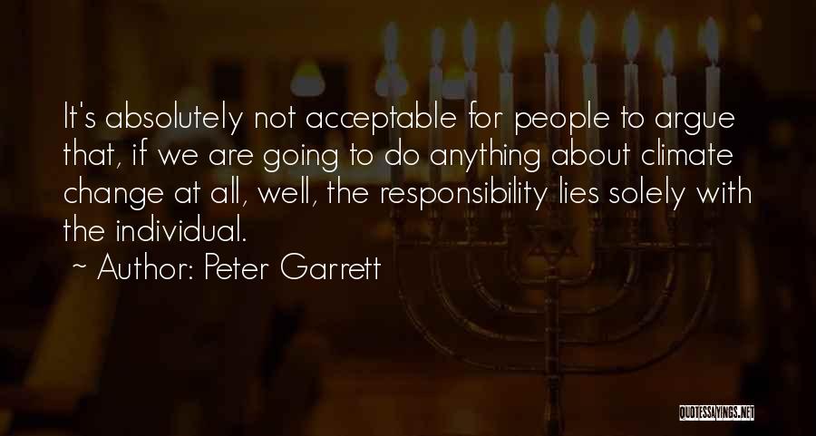 Peter Garrett Quotes: It's Absolutely Not Acceptable For People To Argue That, If We Are Going To Do Anything About Climate Change At