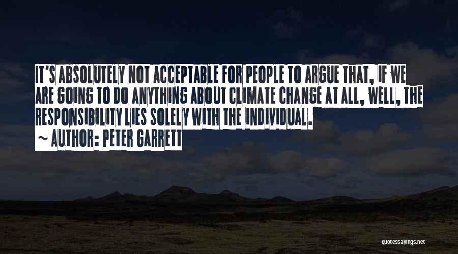 Peter Garrett Quotes: It's Absolutely Not Acceptable For People To Argue That, If We Are Going To Do Anything About Climate Change At