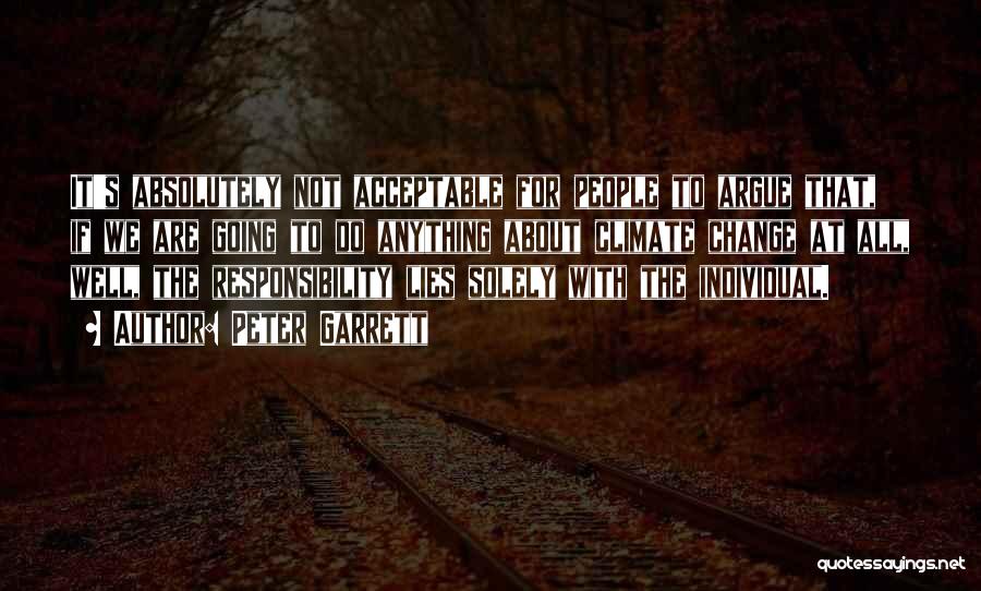 Peter Garrett Quotes: It's Absolutely Not Acceptable For People To Argue That, If We Are Going To Do Anything About Climate Change At