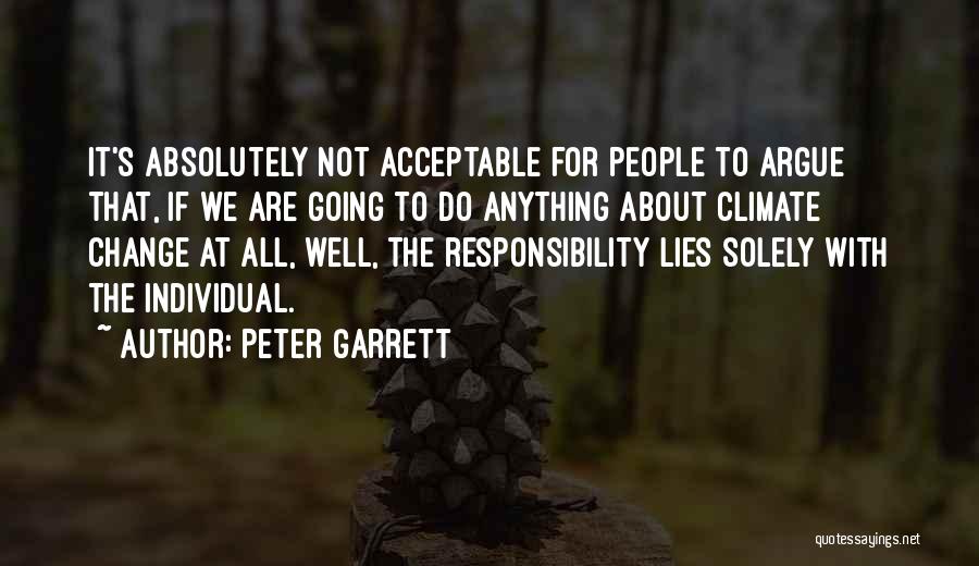 Peter Garrett Quotes: It's Absolutely Not Acceptable For People To Argue That, If We Are Going To Do Anything About Climate Change At